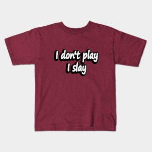 I don't play I slay - fun quote Kids T-Shirt